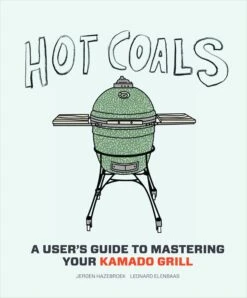 "Hot Coals: A User's Guide To Mastering Your Kamado Grill" - Jeroen Hazebroek And Leonard Elenbaas