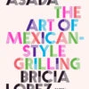"Asada - The Art Of Mexican Style Grilling" - Bricia Lopez And Javier Cabral