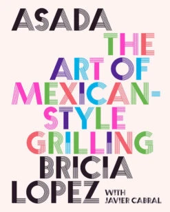 "Asada - The Art Of Mexican Style Grilling" - Bricia Lopez And Javier Cabral