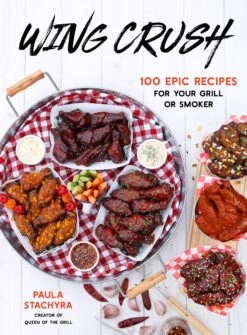 "Wing Crush: 100 Epic Recipes For Your Grill Or Smoker" - Paula Stachyra