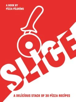 "SLICE: A Delicious Stack Of 30 Pizza Recipes" - Thom Elliot, James Elliot